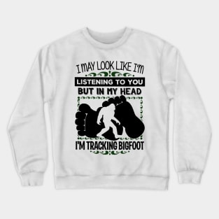 I may look like i'm listening to you but in my head i'm tracking bigfoot Crewneck Sweatshirt